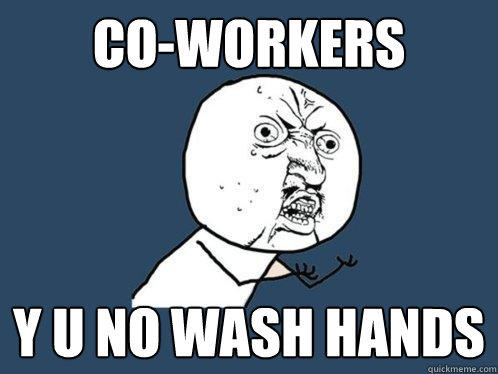 CO-WORKERS Y U NO WASH HANDS  