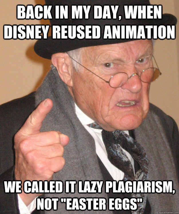 Back in my day, when DIsney reused animation we called it lazy plagiarism, not 