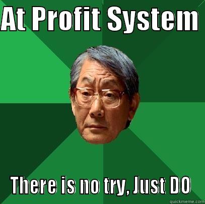 TRY TO DO - AT PROFIT SYSTEM  THERE IS NO TRY, JUST DO High Expectations Asian Father