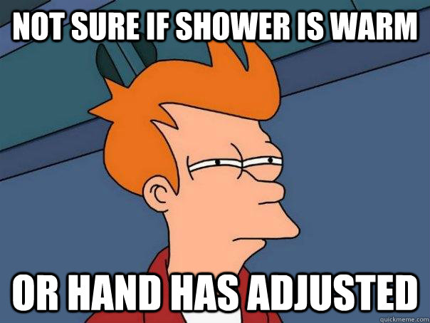 not sure if shower is warm or hand has adjusted  Futurama Fry