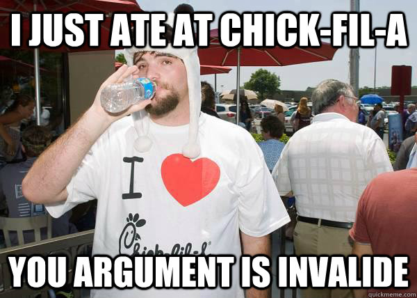 I JUST ATE AT CHICK-FIL-A YOU ARGUMENT IS INVALIDE  - I JUST ATE AT CHICK-FIL-A YOU ARGUMENT IS INVALIDE   Chcik-fil-a guy