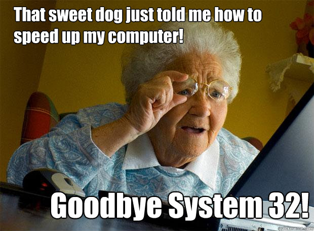 That sweet dog just told me how to speed up my computer! Goodbye System 32! - That sweet dog just told me how to speed up my computer! Goodbye System 32!  Grandma finds the Internet