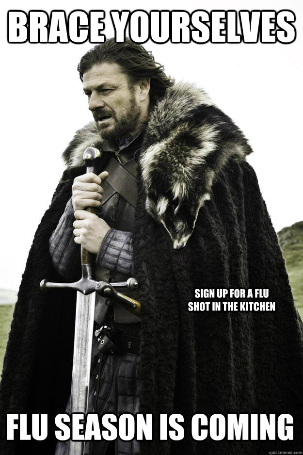 Brace yourselves Flu Season is Coming Sign Up for a flu shot in the kitchen  Winter is coming