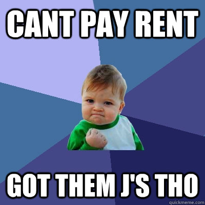 cant pay rent got them j's tho  Success Kid