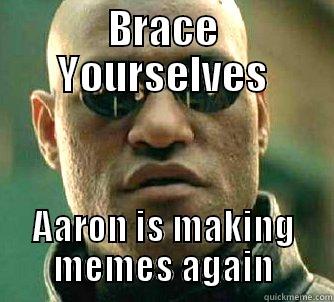 BRACE YOURSELVES AARON IS MAKING MEMES AGAIN Matrix Morpheus