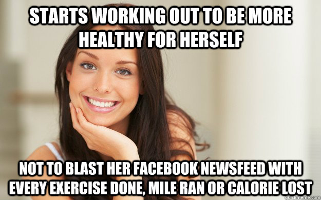 Starts working out to be more healthy for herself Not to blast her Facebook newsfeed with every exercise done, mile ran or calorie lost  Good Girl Gina