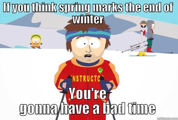 Wisconsin people be like - IF YOU THINK SPRING MARKS THE END OF WINTER YOU'RE GONNA HAVE A BAD TIME Super Cool Ski Instructor