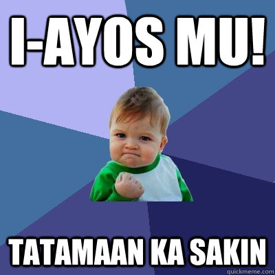 i-ayos mu! tatamaan ka sakin - i-ayos mu! tatamaan ka sakin  Success Kid