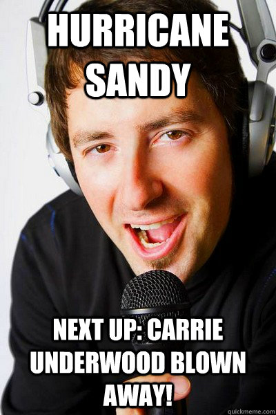 Hurricane Sandy Next up: Carrie Underwood Blown Away! - Hurricane Sandy Next up: Carrie Underwood Blown Away!  inappropriate radio DJ