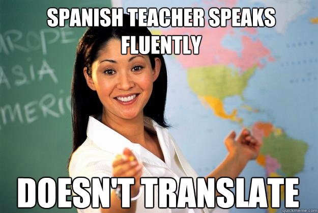 Spanish teacher speaks fluently doesn't translate - Spanish teacher speaks fluently doesn't translate  Unhelpful High School Teacher