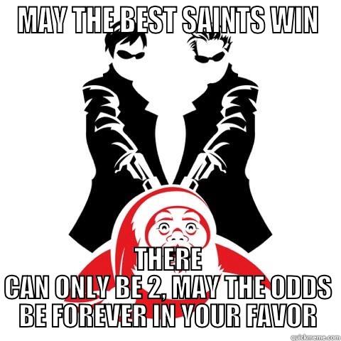 MAY THE BEST SAINTS WIN THERE CAN ONLY BE 2, MAY THE ODDS BE FOREVER IN YOUR FAVOR Misc