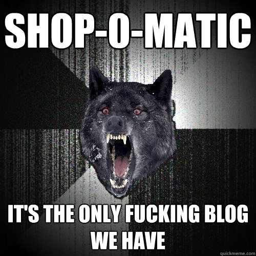 SHOP-0-MATIC IT'S THE ONLY FUCKING BLOG WE HAVE  Insanity Wolf