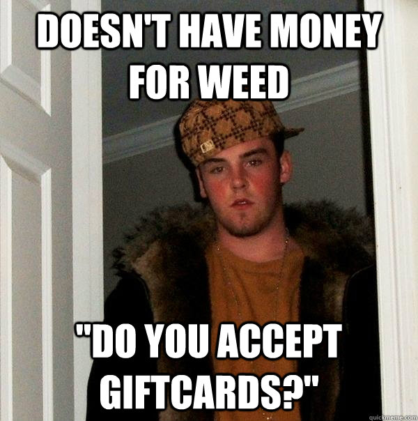 Doesn't have money for weed 