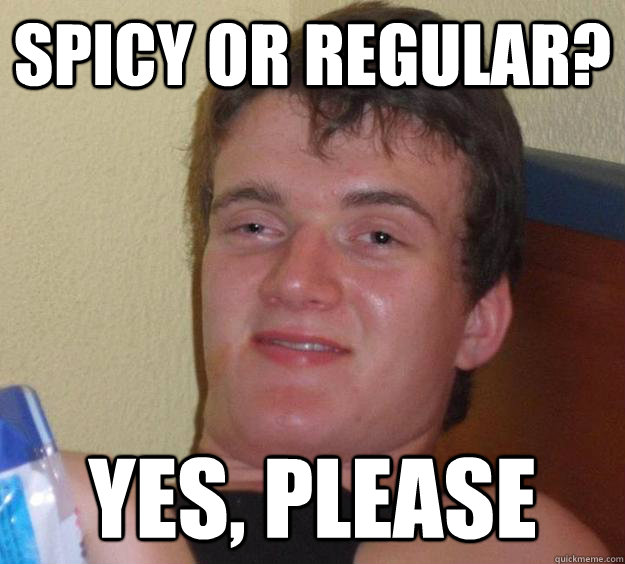 Spicy or Regular? Yes, Please - Spicy or Regular? Yes, Please  10 Guy