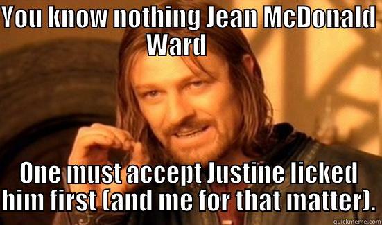 YOU KNOW NOTHING JEAN MCDONALD WARD      ONE MUST ACCEPT JUSTINE LICKED HIM FIRST (AND ME FOR THAT MATTER). Boromir