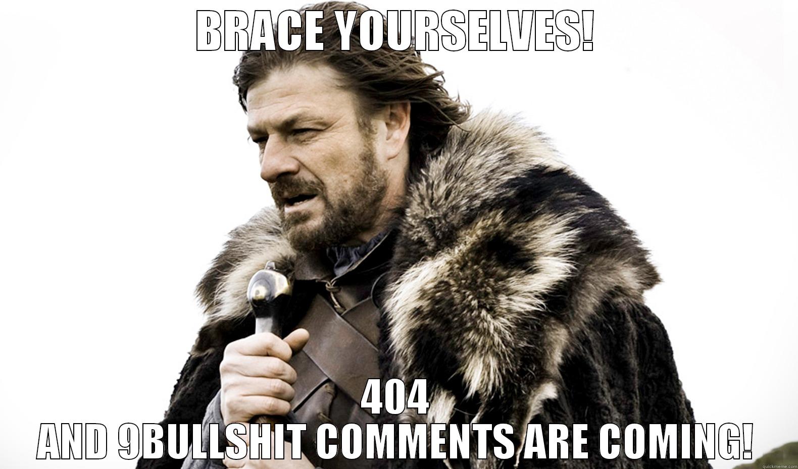 Every time 9gag posts a new picture - BRACE YOURSELVES! 404 AND 9BULLSHIT COMMENTS ARE COMING! Misc