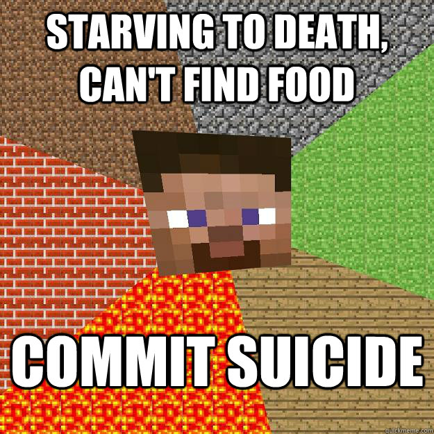 Starving to death, can't find food Commit suicide - Starving to death, can't find food Commit suicide  Minecraft