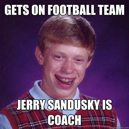 gets on football team jerry sandusky is coach - gets on football team jerry sandusky is coach  bad luck brian lol