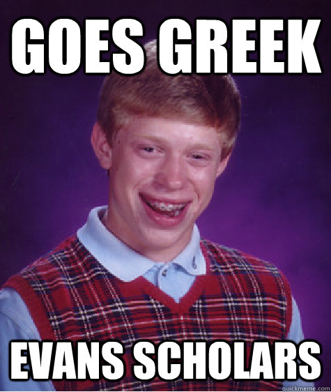 Goes Greek Evans Scholars  Bad Luck Brian