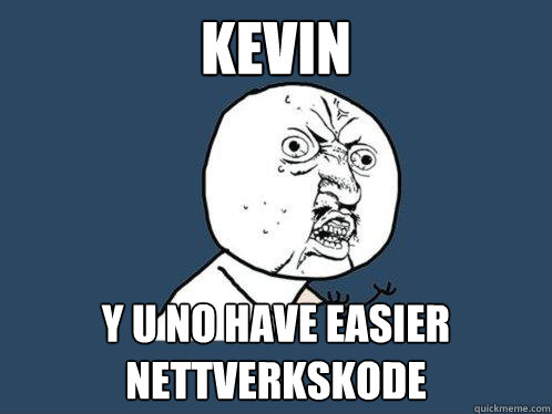 kevin y u no have easier nettverkskode  Y U No