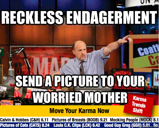 reckless endagerment send a picture to your worried mother  Mad Karma with Jim Cramer