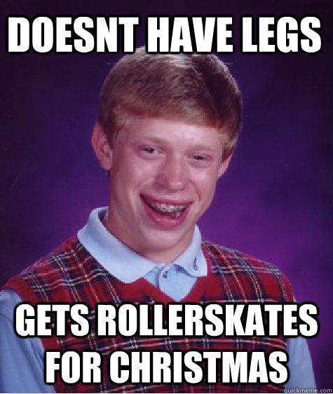 doesnt have legs gets rollerskates for christmas  Unlucky Brian