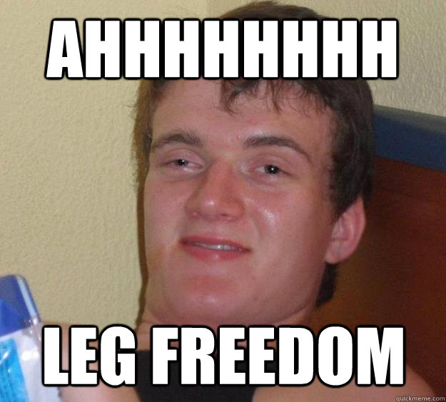 Ahhhhhhhh Leg Freedom  10 Guy