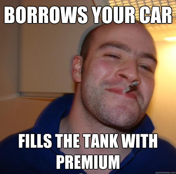 Borrows Your Car Fills the tank with premium - Borrows Your Car Fills the tank with premium  Misc