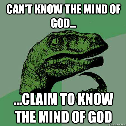 Can't know the mind of God... ...claim to know the mind of God  Philosoraptor