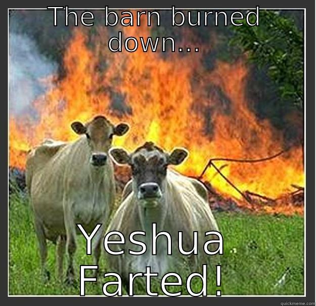 THE BARN BURNED DOWN... YESHUA FARTED! Evil cows