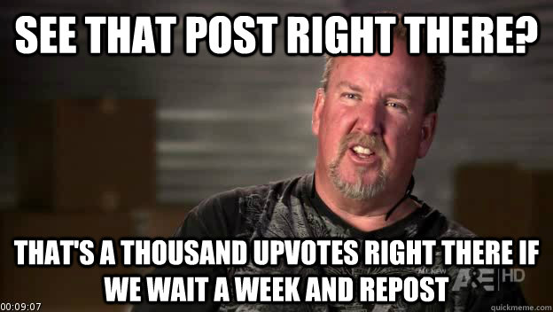 See that post right there? that's a thousand upvotes right there if we wait a week and repost  Storage Wars Darrel