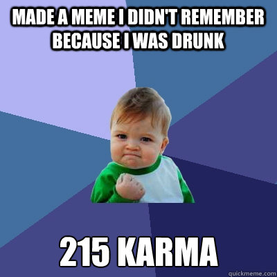 Made a Meme I didn't remember because I was drunk 215 karma  Success Kid