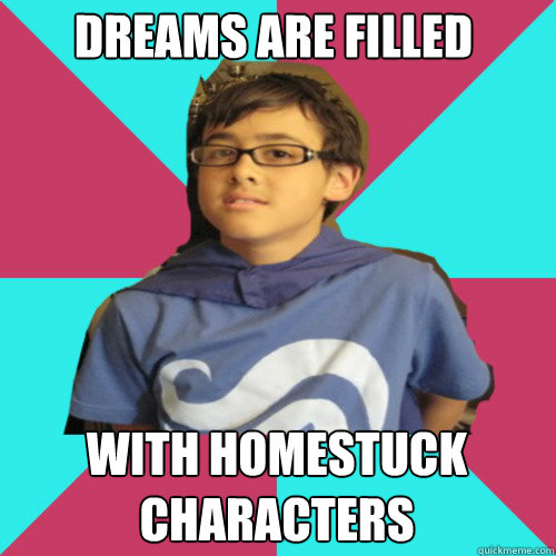 dreams are filled with homestuck characters  Casual Homestuck Fan