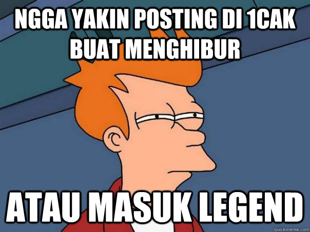 ngga yakin posting di 1cak buat menghibur atau masuk legend - ngga yakin posting di 1cak buat menghibur atau masuk legend  Futurama Fry