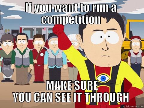 IF YOU WANT TO RUN A COMPETITION  MAKE SURE YOU CAN SEE IT THROUGH Captain Hindsight