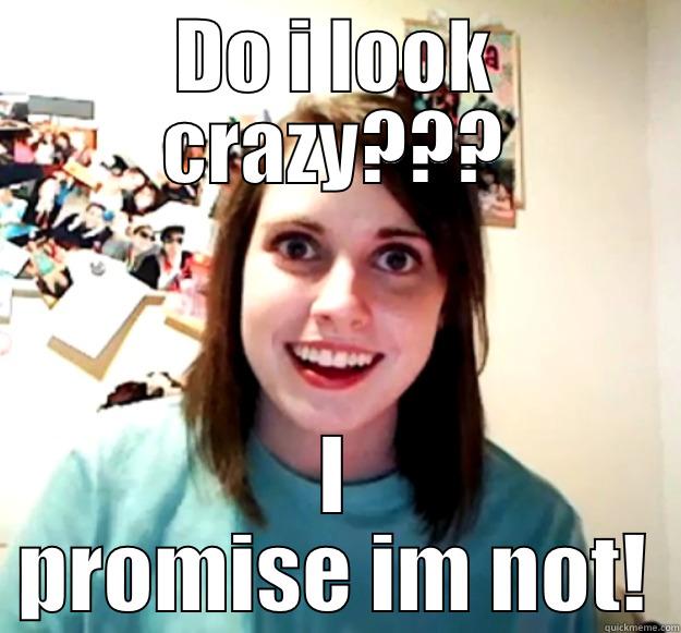 Do youuu - DO I LOOK CRAZY??? I PROMISE IM NOT! Overly Attached Girlfriend