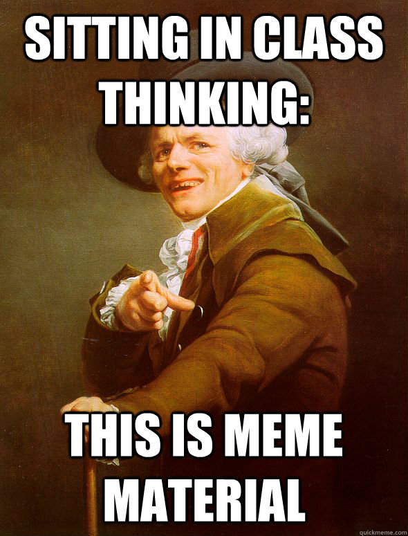 sitting in class thinking: this is meme material  Joseph Ducreux