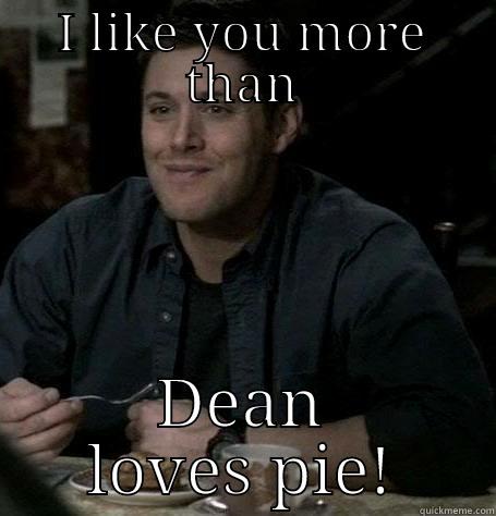 Dean loves pie - I LIKE YOU MORE THAN DEAN LOVES PIE! Misc