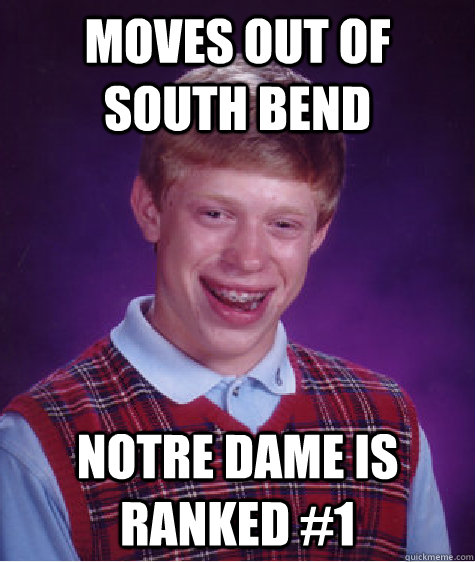 moves out of south bend notre dame is ranked #1  Bad Luck Brian