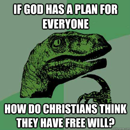 If god has a plan for everyone How do christians think they have free will? - If god has a plan for everyone How do christians think they have free will?  Philosoraptor