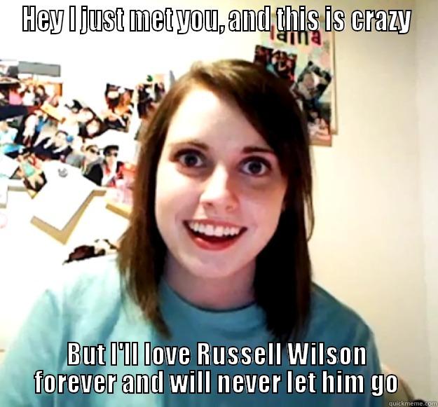 HEY I JUST MET YOU, AND THIS IS CRAZY BUT I'LL LOVE RUSSELL WILSON FOREVER AND WILL NEVER LET HIM GO Overly Attached Girlfriend