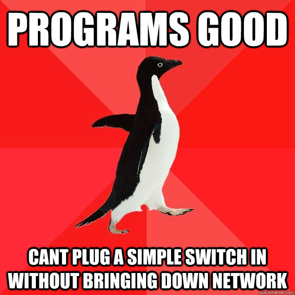 programs good Cant plug a simple switch in without bringing down network  Socially Awesome Penguin