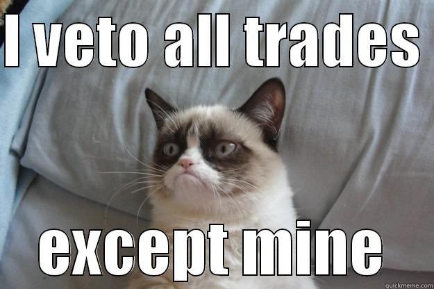 I VETO ALL TRADES  EXCEPT MINE Grumpy Cat