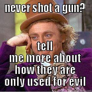 NEVER SHOT A GUN? TELL ME MORE ABOUT HOW THEY ARE ONLY USED FOR EVIL Condescending Wonka