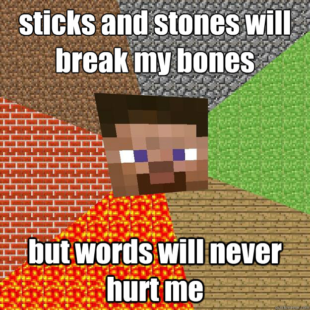 sticks and stones will
break my bones but words will never hurt me  Minecraft