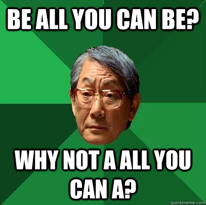 Be all you can be? Why not A all you can A? - Be all you can be? Why not A all you can A?  High Expectations Asian Father