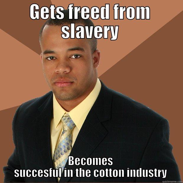 Running out of titles :/ - GETS FREED FROM SLAVERY BECOMES SUCCESFUL IN THE COTTON INDUSTRY Successful Black Man