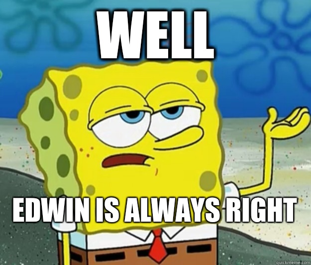 Well EDWIN IS ALWAYS RIGHT
 - Well EDWIN IS ALWAYS RIGHT
  Tough Spongebob