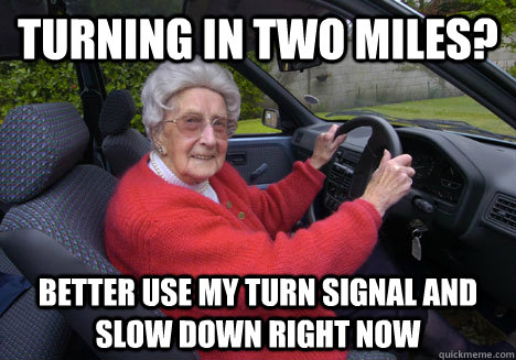 turning in two miles? BETTER use my turn signal and slow down right now - turning in two miles? BETTER use my turn signal and slow down right now  Bad Driver Barbara