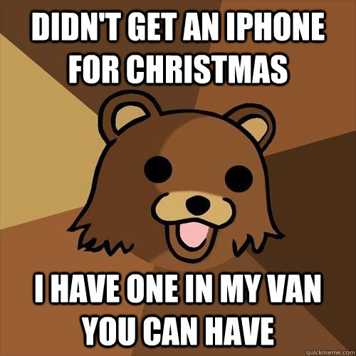 Didn't get an Iphone for christmas I have one in my van you can have - Didn't get an Iphone for christmas I have one in my van you can have  Pedobear